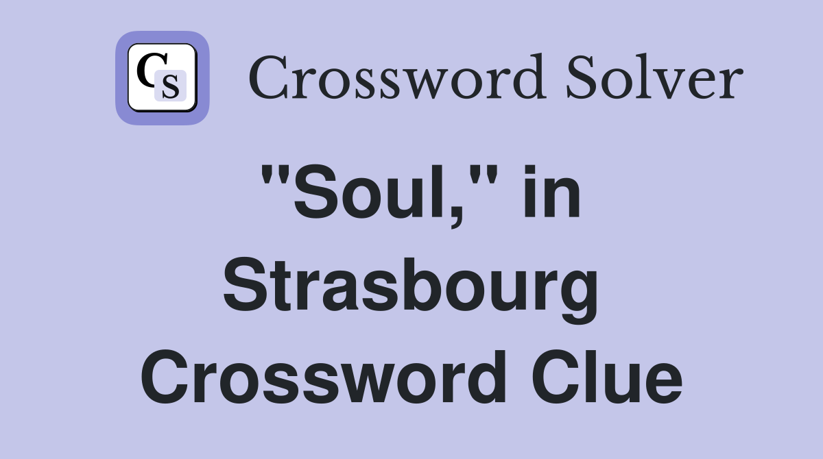 "Soul," in Strasbourg Crossword Clue Answers Crossword Solver